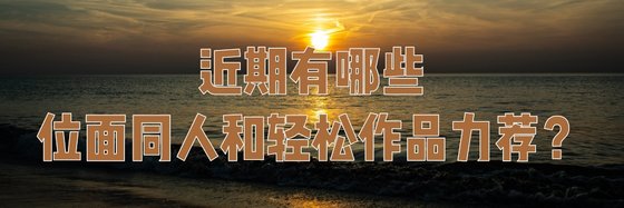 近期有哪些位面同人和輕鬆作品力薦？